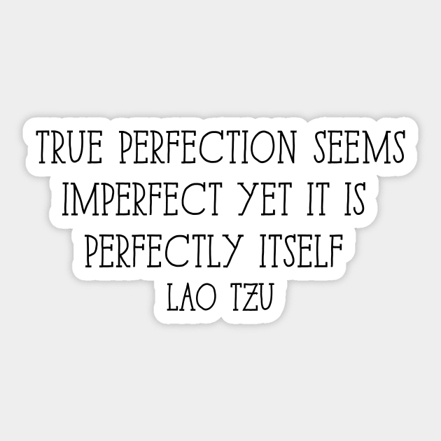 True perfection seems imperfect yet it is perfectly itself - Lao Tzu Sticker by BadrooGraphics Store